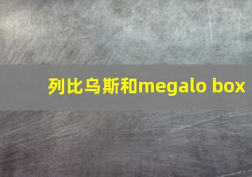 列比乌斯和megalo box